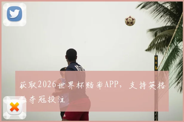 获取2026世界杯赔率APP，支持英格兰夺冠投注