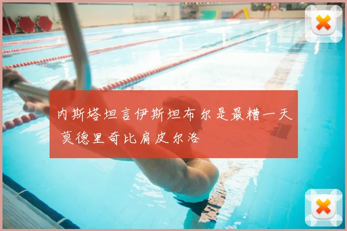 内斯塔坦言伊斯坦布尔是最糟一天 莫德里奇比肩皮尔洛